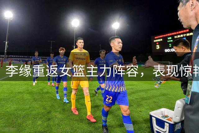 李缘重返女篮主力阵容，表现惊艳获球迷力挺